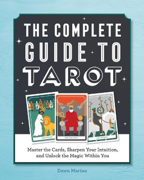 The Complete Guide to Tarot: Master the Cards, Sharpen Your Intuition, and Unlock the Magic Within You by Dawn Marino 9781638074434