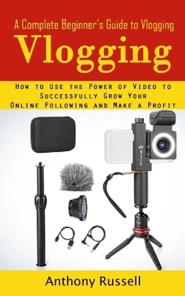 Vlogging: A Complete Beginner's Guide to Vlogging (How to Use the Power of Video to Successfully Grow Your Online Following and Make a Profit) by Anthony Russell 9781998901852