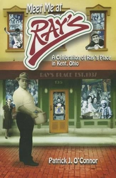 Meet Me At Ray's: A Celebration of Ray's Place in Kent, Ohio by Patrick J. O'Connor 9781606351734