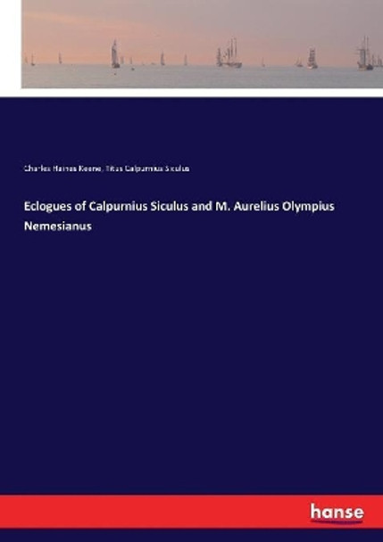 Eclogues of Calpurnius Siculus and M. Aurelius Olympius Nemesianus by Charles Haines Keene 9783337225056