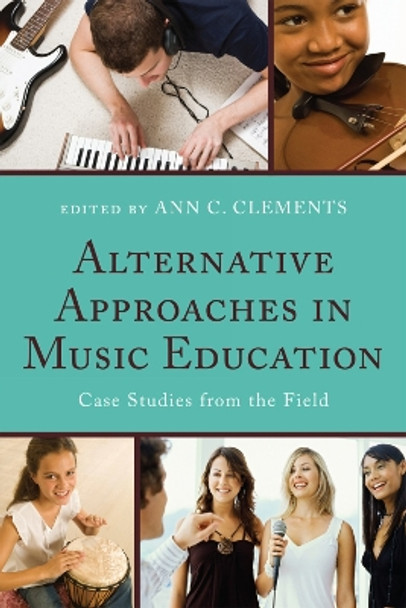 Alternative Approaches in Music Education: Case Studies from the Field by Ann C. Clements 9781607098560