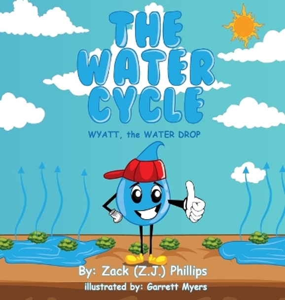 The Water Cycle: Wyatt the Water Drop by Zack (Z J ) Phillips 9781946683236