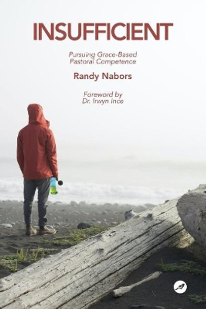 Insufficient: Pursuing Grace-Based Pastoral Competence by Randy Nabors 9781734018165