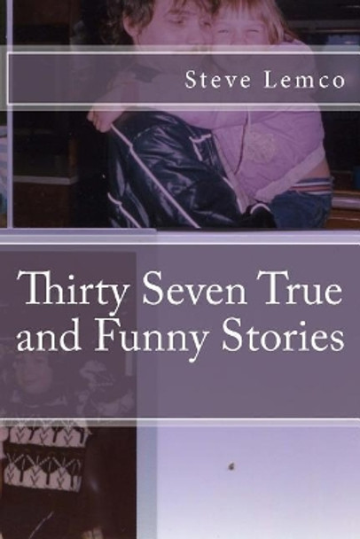 Thirty Seven True and Funny Stories by Steve Lemco 9781727416619