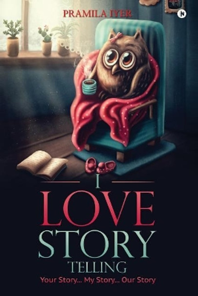 I Love Story Telling: Your Story... My Story... Our Story by Pramila Iyer 9781948352710