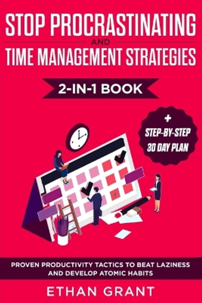 Stop Procrastinating and Time Management Strategies 2-in-1 Book: Proven Productivity Tactics to Beat Laziness and Develop Atomic Habits + Step-by-Step 30 Day Plan by Ethan Grant 9781951266486