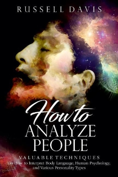 How to Analyze People: Valuable Techniques on How to Interpret Body Language, Human Psychology, and Various Personality Types by Russell Davis 9781975862428