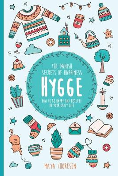 Hygge: The Danish Secrets of Happiness: How to be Happy and Healthy in Your Daily Life. by Maya Thoresen 9781671190832