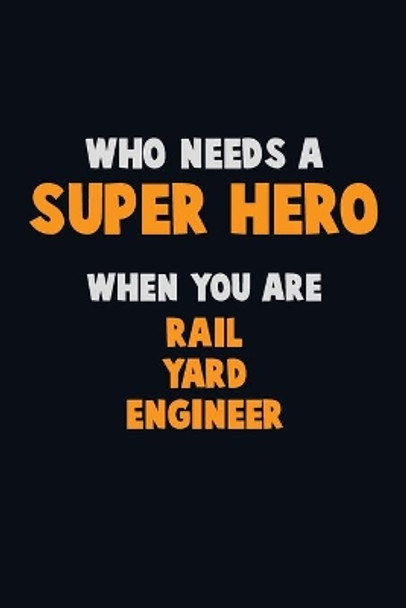 Who Need A SUPER HERO, When You Are Rail Yard Engineer: 6X9 Career Pride 120 pages Writing Notebooks by Emma Loren 9781673864724