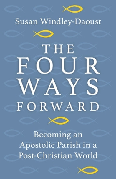 The Four Ways Forward: Becoming an Apostolic Parish in a Post-Christian World by Susan Windley-Daoust 9781681927152