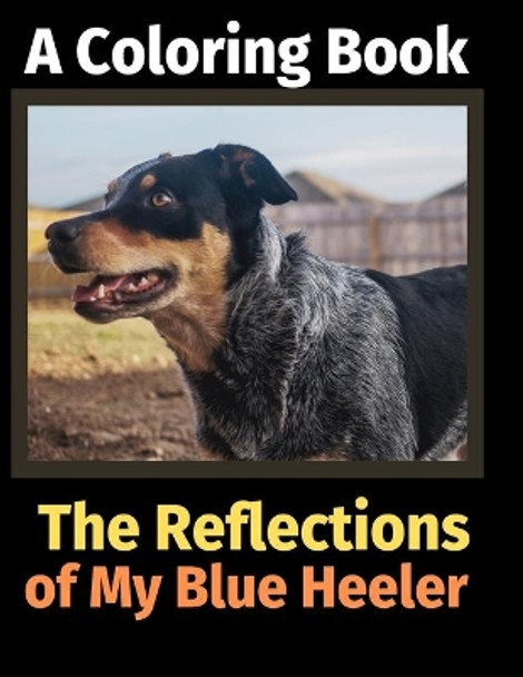 The Reflections of My Blue Heeler: A Coloring Book by Brightview Activity Books 9781707091171