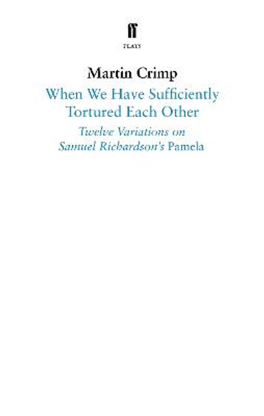 When We Have Sufficiently Tortured Each Other: Twelve Variations on Samuel Richardson's Pamela by Martin Crimp