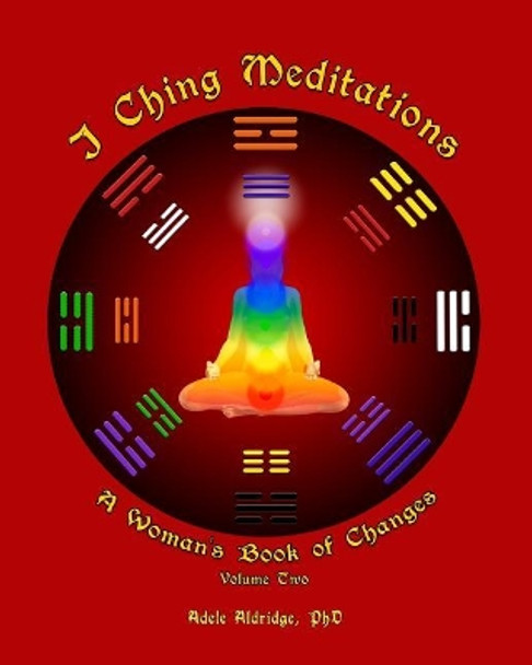 I Ching Meditations, Volume 2: A Woman's Book of Changes by Adele Aldridge 9781717067050