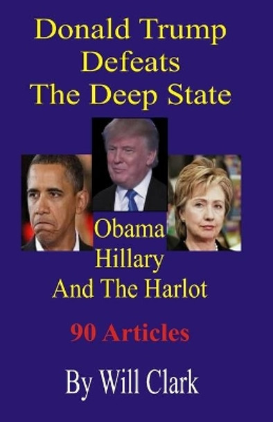 Donald Trump Defeats The Deep State: Obama, Hillary and the Harlot by Will Clark 9781690041863