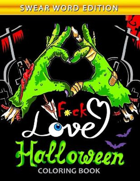 Fuck Love Halloween Coloring Book: An Swear Word Adults Coloring Book Featuring Fun and Stress Relief New Edition by Nox Smith 9781691145768