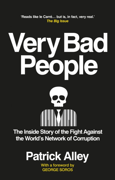Very Bad People: The Inside Story of the Fight Against the World’s Network of Corruption by Patrick Alley