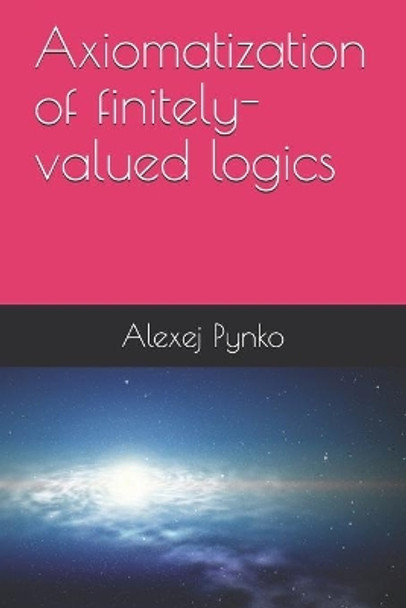 Axiomatization of finitely-valued logics by Alexej P Pynko 9798593038739