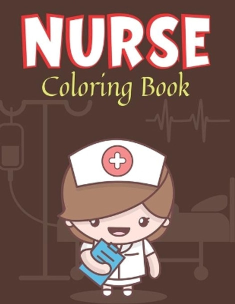 NURSE Coloring Book: Cute Nurse Career Coloring Pages for Toddlers, Preschoolers, and Kindergarten, Great Gift For Girls who Love Nursing Occupation. (Amazing coloring Books) by Mahleen Press 9798699969432