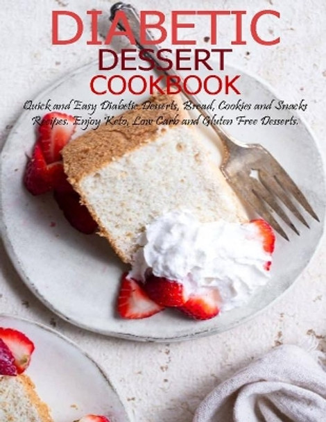 Diabetic Dessert Cookbook: Quick and Easy Diabetic Desserts, Bread, Cookies and Snacks Recipes, Enjoy Keto, Low Carb and Gluten Free Dessert by Jovan A Banks 9798700376372