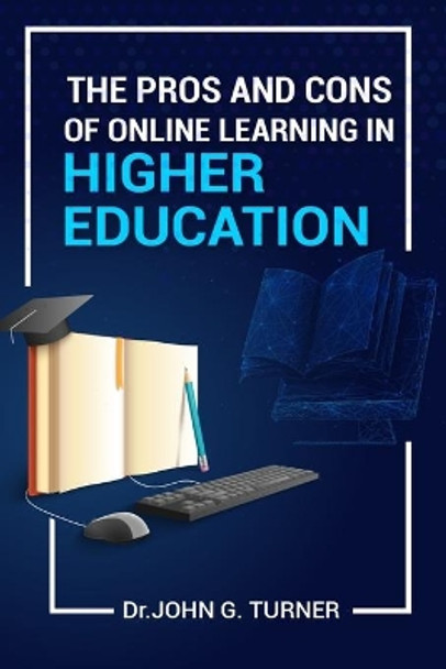 The Pros and Cons of Online Learning in Higher Education by John G Turner 9798715783417