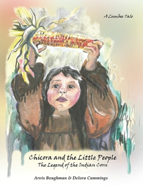 Chicora and the Little People: The Legend of the Indian Corn by Arvis Boughman 9781625505415