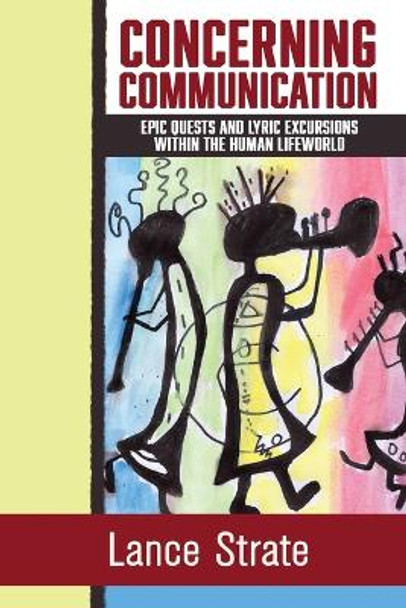 Concerning Communication: Epic Quests and Lyric Excursions Within the Human Lifeworld by Lance Strate 9781970164206