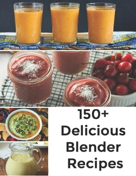 150+ Delicious Blender Recipes by Nguyen Vuong Hoang 9798692982582