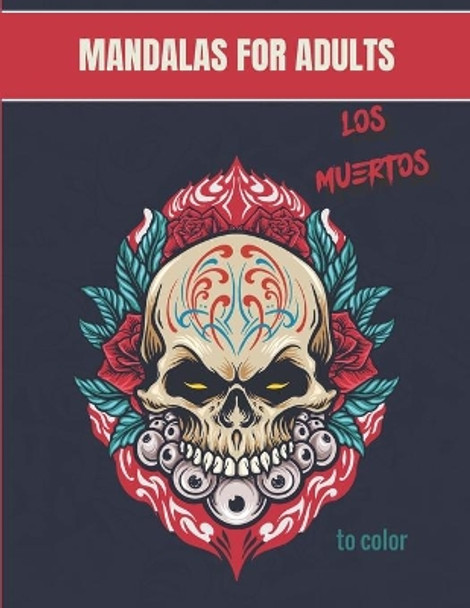 Mandalas for adults - Los Muertos: Wonderful Mandalas for enthusiasts Coloring Book Adults and Children Anti-Stress and Relaxing Dia de Los Muertos: A Day of the Dead Ideal Gift For Lovers of Drawing by Virginia Mendez 9798697767528