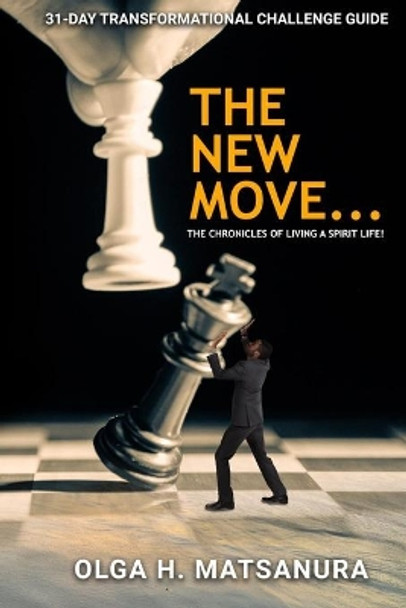 The New Move...: The Chronicles Of Living A Spirit Life! by Olga H Matsanura 9798728410027