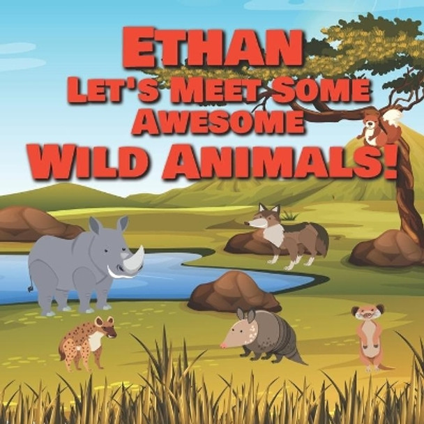 Ethan Let's Meet Some Awesome Wild Animals!: Personalized Children's Books - Fascinating Wilderness, Jungle & Zoo Animals for Kids Ages 1-3 by Chilkibo Publishing 9798598139981