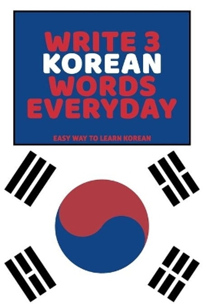 Write 3 Korean Words Everyday: Easy Way To Learn Korean by Feather Press 9798616290717