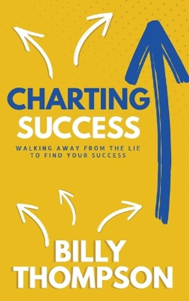 Charting Success: Walking Away from the Lie to Find Your Success by Billy Thompson 9781956257502