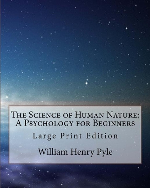 The Science of Human Nature: A Psychology for Beginners: Large Print Edition by William Henry Pyle 9781978206151