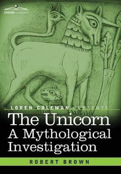 The Unicorn: A Mythological Investigation by Dr Robert Brown 9781616409258