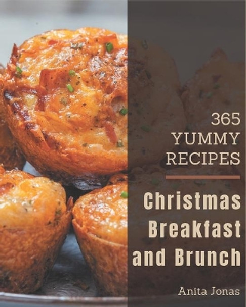 365 Yummy Christmas Breakfast and Brunch Recipes: I Love Yummy Christmas Breakfast and Brunch Cookbook! by Anita Jonas 9798686523913