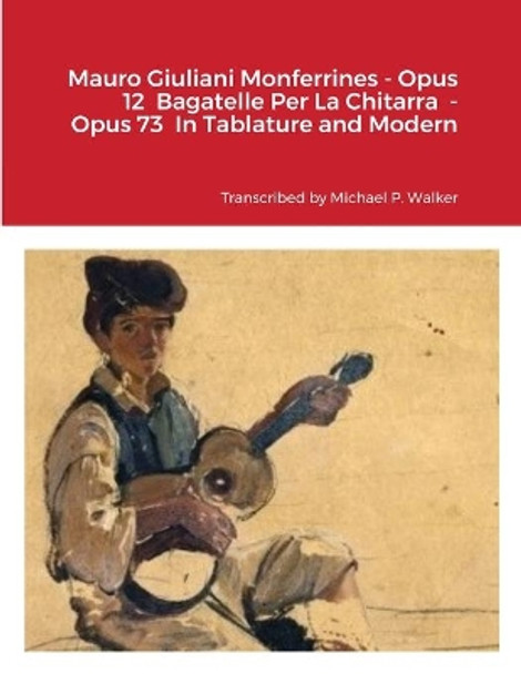 Mauro Giuliani Monferrines - Opus 12 Bagatelle Per La Chitarra - Opus 73 In Tablature and Modern Notation For Baritone Ukulele by Michael Walker 9781716355554