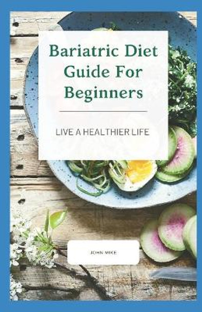 Bariatric Diet Guide For Beginners: Live A Healthier Life by John Mike 9798708891457