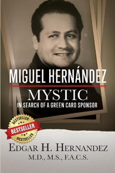 Miguel Hernandez--Mystic: In Search of a Green Card by Edgar Hernandez M D 9781732173644