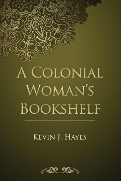 A Colonial Woman's Bookshelf by University Kevin J Hayes 9781498290227