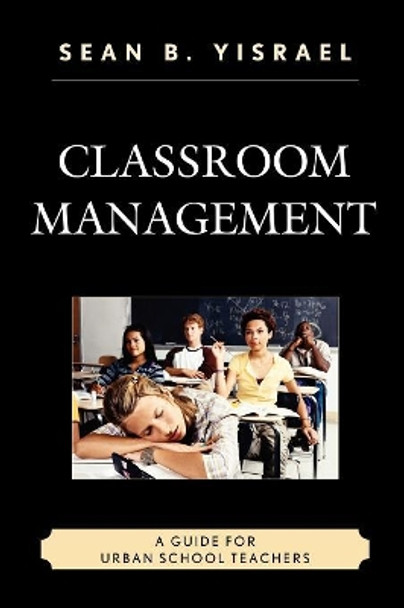 Classroom Management: A Guide for Urban School Teachers by Sean B. Yisrael 9781610487634
