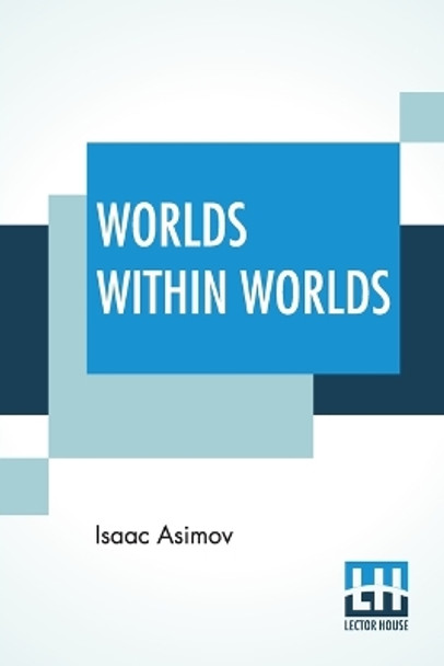 Worlds Within Worlds: The Story Of Nuclear Energy - Complete Edition Of Three Volumes (Vol. I. - Atomic Weights,   Vol. Ii. - Mass & Energy,   Vol. Iii. - Nuclear Fission, &C.) by Isaac Asimov 9789389539103