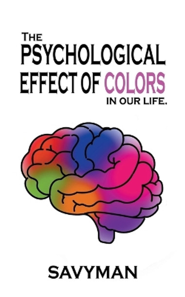 The Psychological Effect Of Colors In Our Life by Savyman 9798215857663