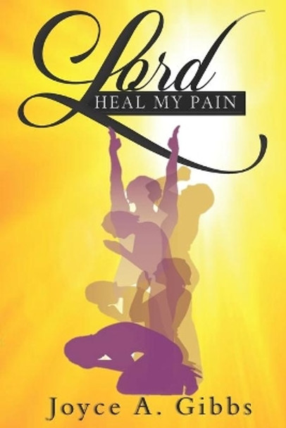 Lord, Heal My Pain by Joyce a Gibbs 9781672919340