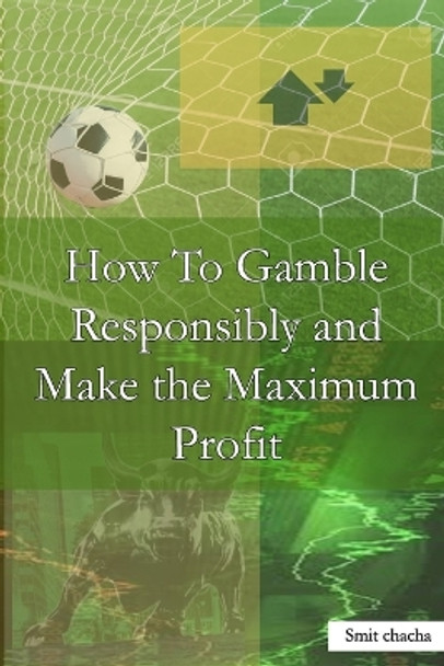 How To Gamble Responsibly and Make the Maximum Profit: Odds Simplified 101 Play with the Odds by Smit Chacha 9798852488701