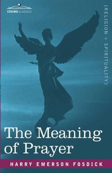 The Meaning of Prayer by Harry Emerson Fosdick 9781596052956