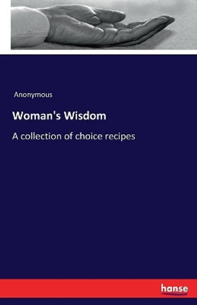 Woman's Wisdom: A collection of choice recipes by Anonymous 9783337426699