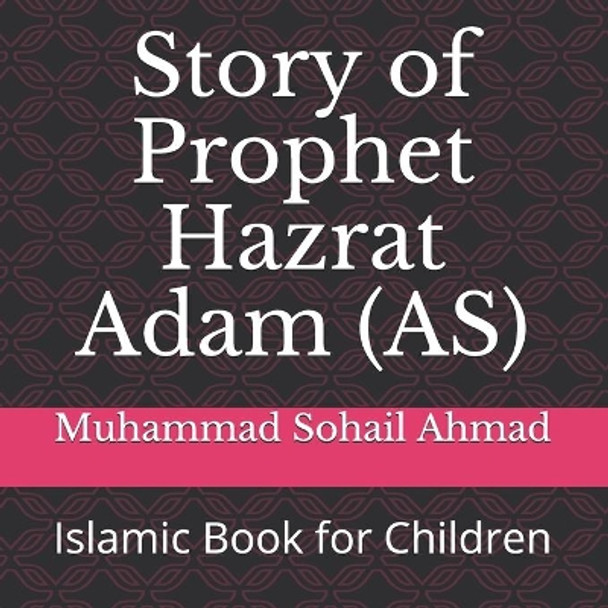 Story of Prophet Hazrat Adam (AS): Islamic Book for Children by Muhammad Sohail Ahmad 9798743314898
