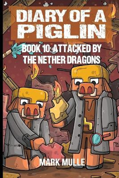 Diary of a Piglin Book 10: Attacked by the Nether Dragon by Mark Mulle 9798868948817