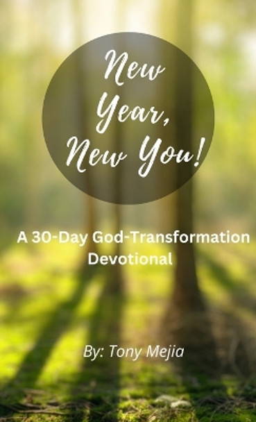 New Year, New You!: 30 Day God- Transformation Devotional by Tony Mejia 9798869064486