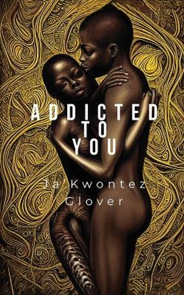 Addicted to You by Ja'kwontez Glover 9798891275607
